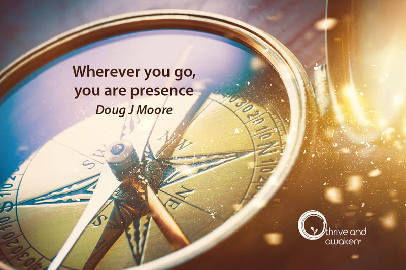 Large compass with quote from Doug: Wherever you go, you are presence